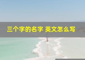 三个字的名字 英文怎么写